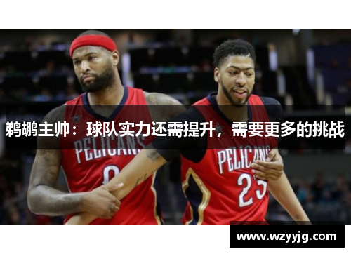鹈鹕主帅：球队实力还需提升，需要更多的挑战